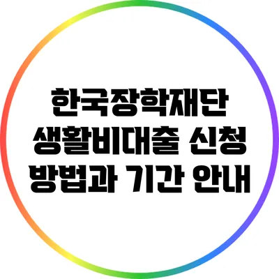 한국장학재단 생활비대출 신청 방법과 기간 안내