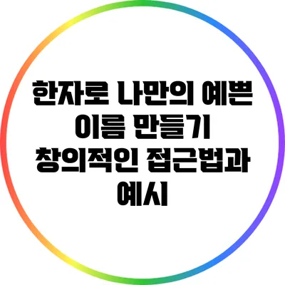 한자로 나만의 예쁜 이름 만들기: 창의적인 접근법과 예시