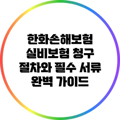 한화손해보험 실비보험 청구 절차와 필수 서류 완벽 가이드