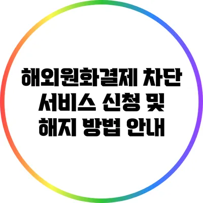 해외원화결제 차단 서비스 신청 및 해지 방법 안내