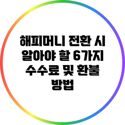 해피머니 전환 시 알아야 할 6가지 수수료 및 환불 방법