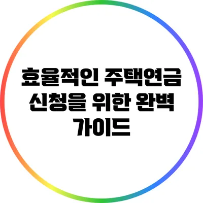 효율적인 주택연금 신청을 위한 완벽 가이드