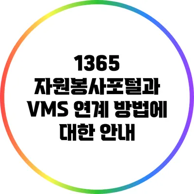 1365 자원봉사포털과 VMS 연계 방법에 대한 안내