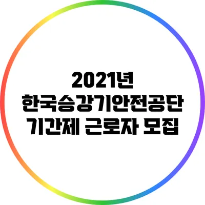 2021년 한국승강기안전공단 기간제 근로자 모집