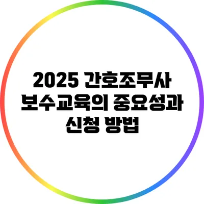 2025 간호조무사 보수교육의 중요성과 신청 방법