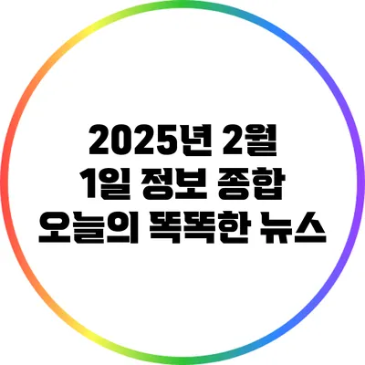 2025년 2월 1일 정보: 종합 오늘의 똑똑한 뉴스