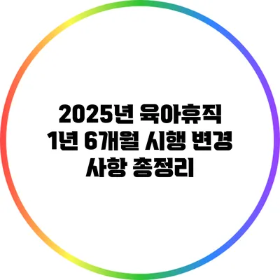 2025년 육아휴직 1년 6개월 시행 변경 사항 총정리