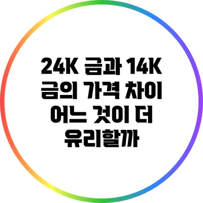 24K 금과 14K 금의 가격 차이: 어느 것이 더 유리할까?