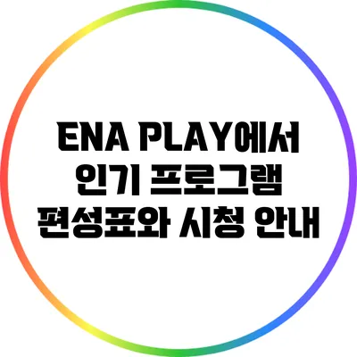 ENA PLAY에서 인기 프로그램 편성표와 시청 안내
