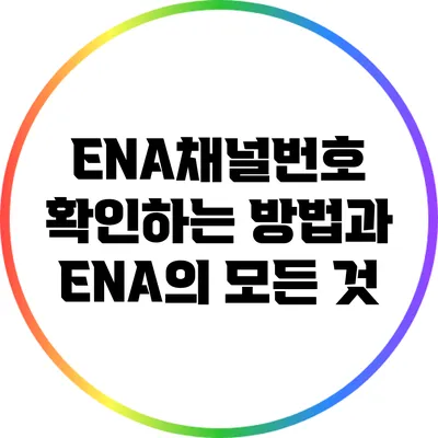 ENA채널번호 확인하는 방법과 ENA의 모든 것