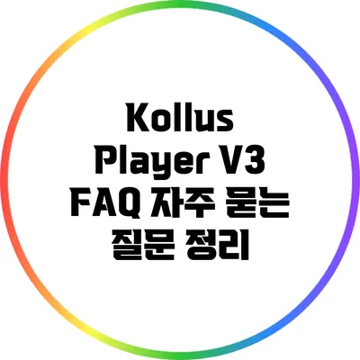 Kollus Player V3 FAQ 자주 묻는 질문 정리