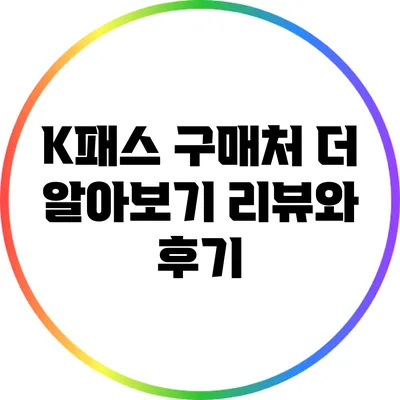 K패스 구매처 더 알아보기: 리뷰와 후기