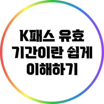 K패스 유효 기간이란? 쉽게 이해하기