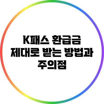 K패스 환급금 제대로 받는 방법과 주의점