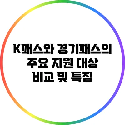 K패스와 경기패스의 주요 지원 대상 비교 및 특징