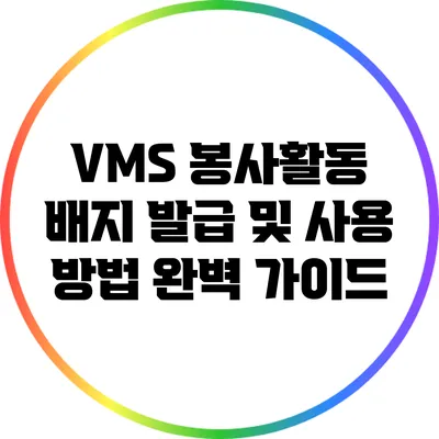 VMS 봉사활동 배지: 발급 및 사용 방법 완벽 가이드