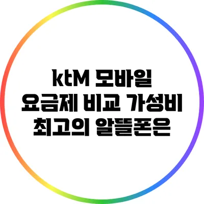 ktM 모바일 요금제 비교 가성비 최고의 알뜰폰은?