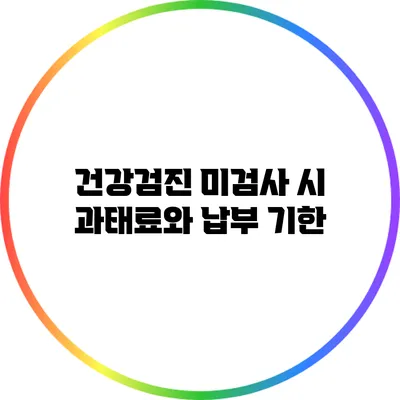 건강검진 미검사 시 과태료와 납부 기한