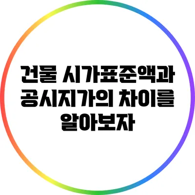 건물 시가표준액과 공시지가의 차이를 알아보자