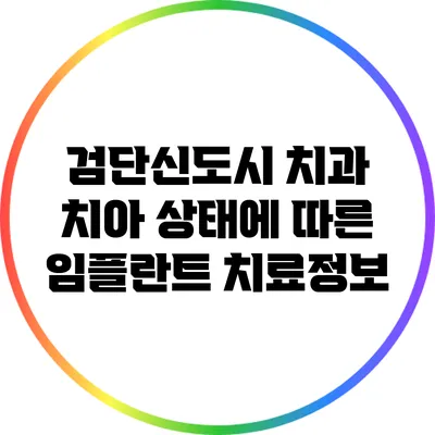 검단신도시 치과: 치아 상태에 따른 임플란트 치료정보