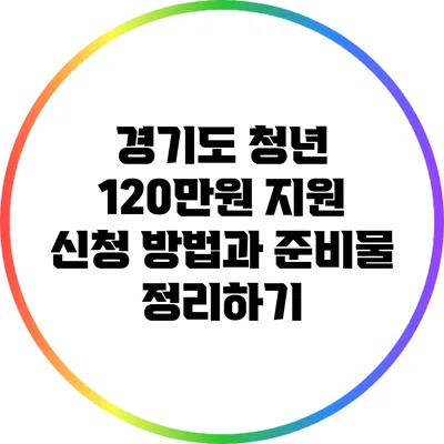 경기도 청년 120만원 지원: 신청 방법과 준비물 정리하기