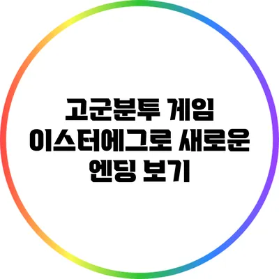 고군분투 게임 이스터에그로 새로운 엔딩 보기