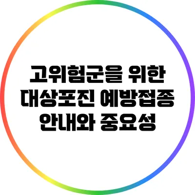 고위험군을 위한 대상포진 예방접종 안내와 중요성