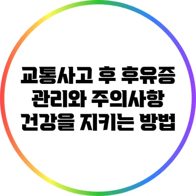 교통사고 후 후유증 관리와 주의사항: 건강을 지키는 방법