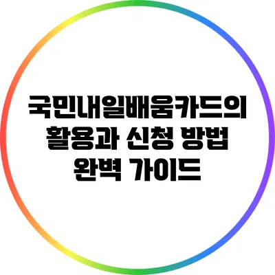 국민내일배움카드의 활용과 신청 방법 완벽 가이드