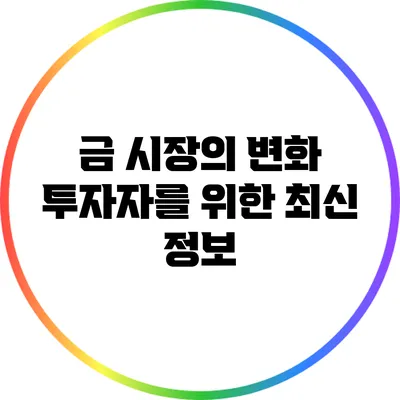 금 시장의 변화: 투자자를 위한 최신 정보