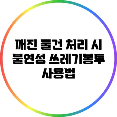 깨진 물건 처리 시 불연성 쓰레기봉투 사용법