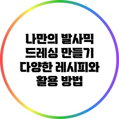 나만의 발사믹 드레싱 만들기: 다양한 레시피와 활용 방법