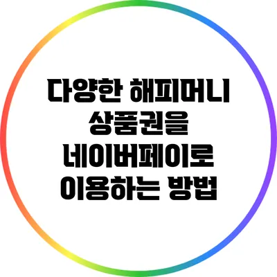 다양한 해피머니 상품권을 네이버페이로 이용하는 방법