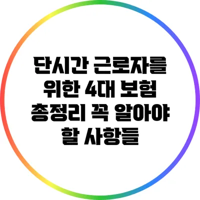 단시간 근로자를 위한 4대 보험 총정리: 꼭 알아야 할 사항들