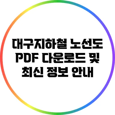 대구지하철 노선도: PDF 다운로드 및 최신 정보 안내