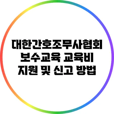 대한간호조무사협회 보수교육 교육비 지원 및 신고 방법