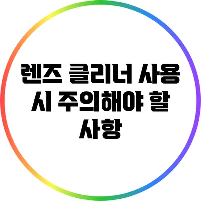 렌즈 클리너 사용 시 주의해야 할 사항