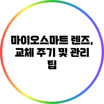 마이오스마트 렌즈, 교체 주기 및 관리 팁