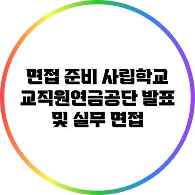 면접 준비: 사립학교교직원연금공단 발표 및 실무 면접