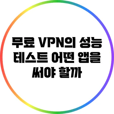 무료 VPN의 성능 테스트 어떤 앱을 써야 할까?