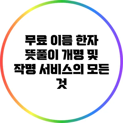무료 이름 한자 뜻풀이: 개명 및 작명 서비스의 모든 것