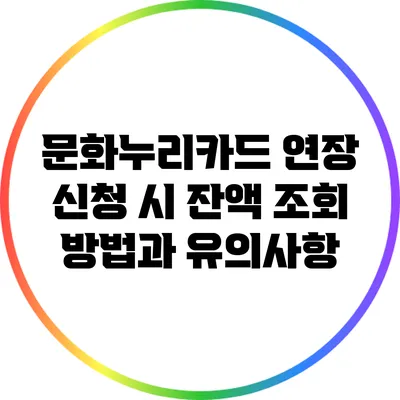 문화누리카드 연장 신청 시 잔액 조회 방법과 유의사항