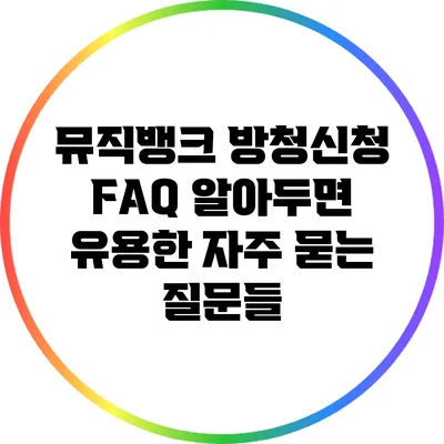 뮤직뱅크 방청신청 FAQ: 알아두면 유용한 자주 묻는 질문들