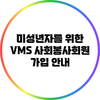 미성년자를 위한 VMS 사회봉사회원 가입 안내
