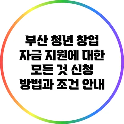 부산 청년 창업 자금 지원에 대한 모든 것: 신청 방법과 조건 안내