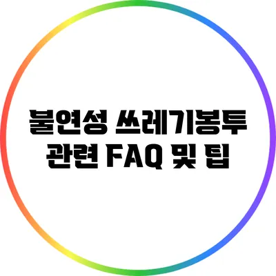 불연성 쓰레기봉투 관련 FAQ 및 팁