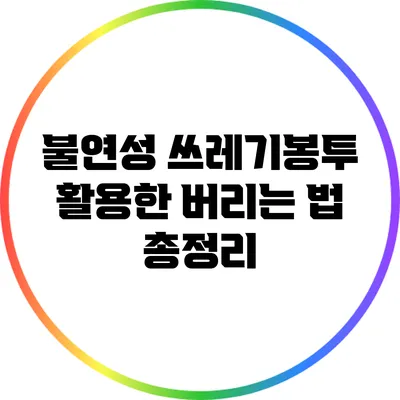 불연성 쓰레기봉투 활용한 버리는 법 총정리