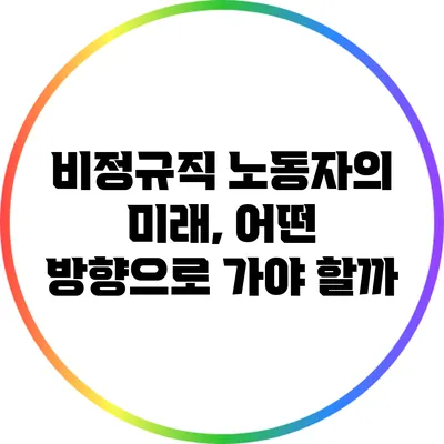 비정규직 노동자의 미래, 어떤 방향으로 가야 할까?