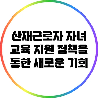 산재근로자 자녀 교육 지원 정책을 통한 새로운 기회