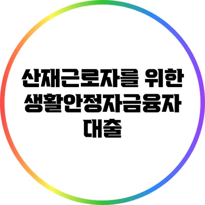 산재근로자를 위한 생활안정자금융자 대출
